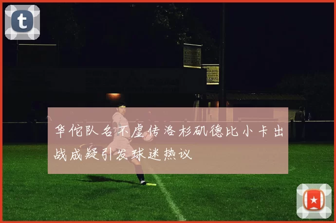 华佗队名不虚传洛杉矶德比小卡出战成疑引发球迷热议